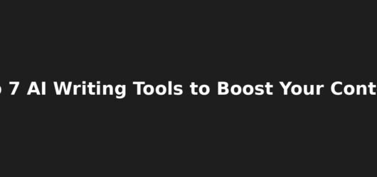 “Top 7 AI-Powered Writing Tools to Instantly Boost Your Content”